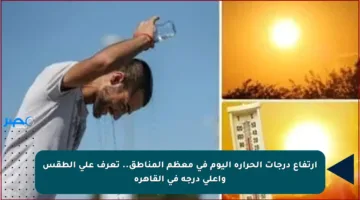 ارتفاع درجات الحرارة اليوم في معظم المناطق.. تعرف على الطقس وأعلى درجة في القاهرة
